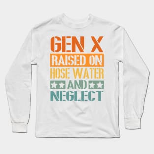 GEN X Raised on Hose Water and Neglect Long Sleeve T-Shirt